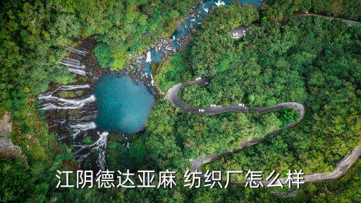 江陰德達(dá)亞麻 紡織廠怎么樣