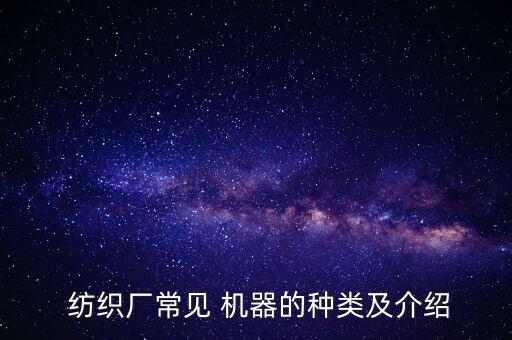  紡織廠常見 機(jī)器的種類及介紹