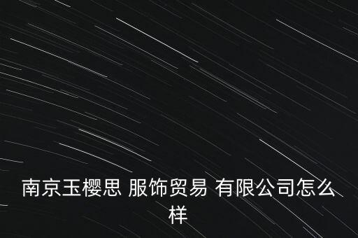 南京玉櫻思 服飾貿(mào)易 有限公司怎么樣