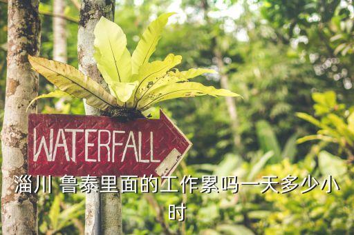 淄川 魯泰里面的工作累嗎一天多少小時(shí)