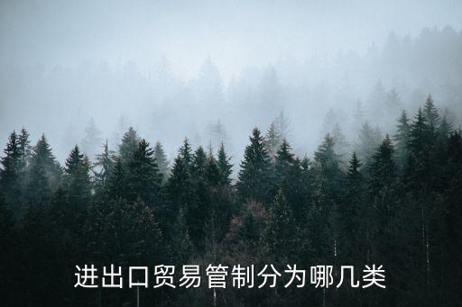 進(jìn)出口貿(mào)易管制分為哪幾類
