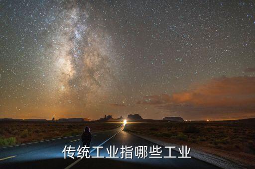 傳統(tǒng)工業(yè)指哪些工業(yè)