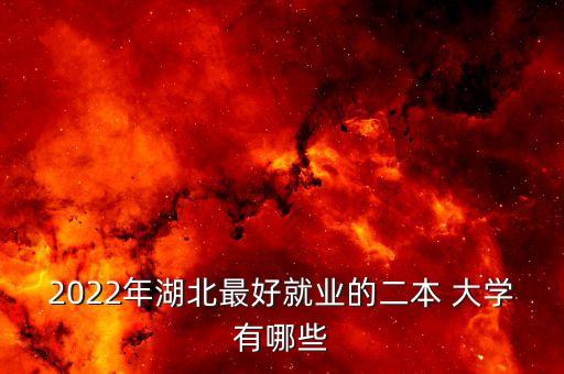 2022年湖北最好就業(yè)的二本 大學(xué)有哪些