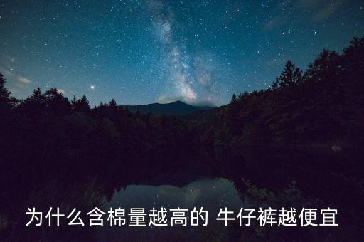 為什么含棉量越高的 牛仔褲越便宜