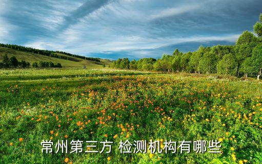 常州第三方 檢測(cè)機(jī)構(gòu)有哪些