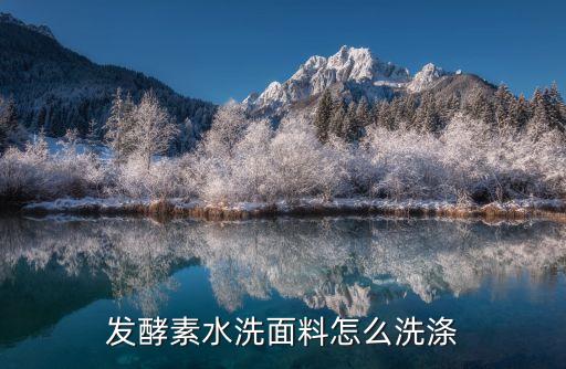 發(fā)酵素水洗面料怎么洗滌