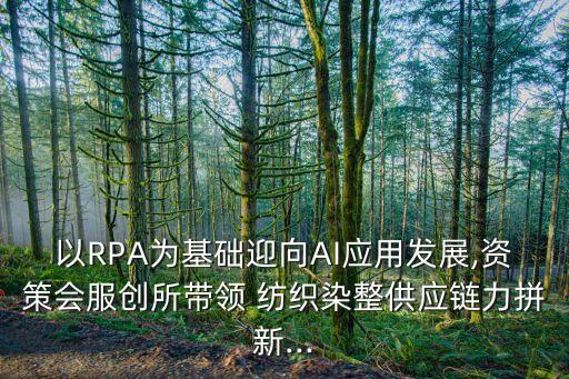 以RPA為基礎迎向AI應用發(fā)展,資策會服創(chuàng)所帶領 紡織染整供應鏈力拼新...