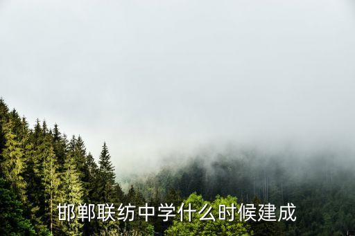 邯鄲聯(lián)紡中學(xué)什么時候建成