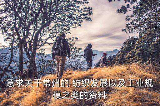 急求關(guān)于常州的 紡織發(fā)展以及工業(yè)規(guī)模之類的資料