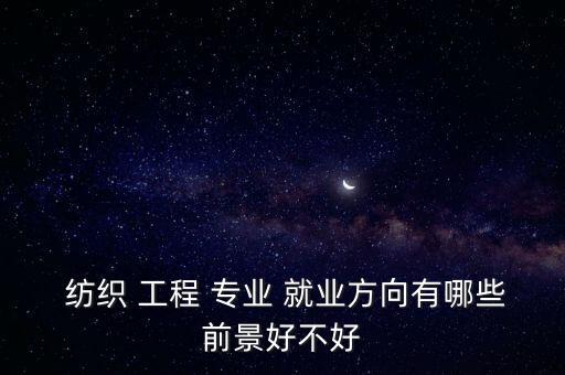 紡織工程專業(yè)就業(yè)