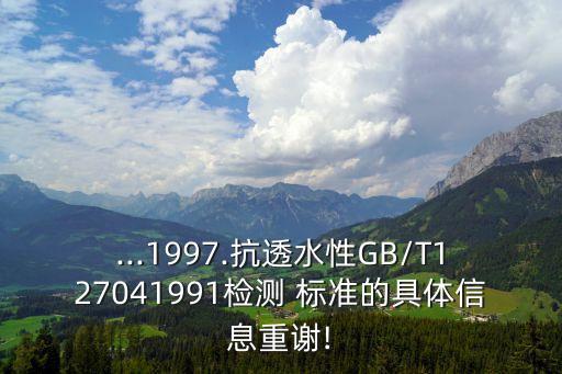 ...1997.抗透水性GB/T127041991檢測(cè) 標(biāo)準(zhǔn)的具體信息重謝!