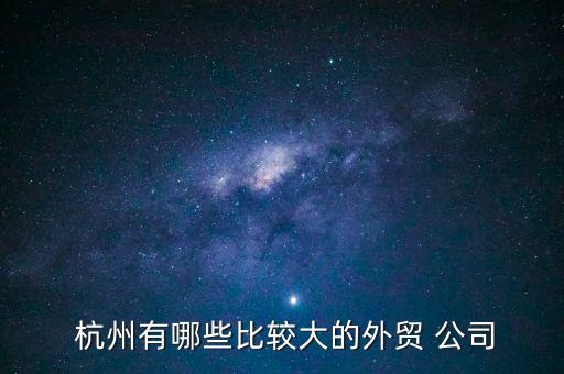  杭州有哪些比較大的外貿(mào) 公司