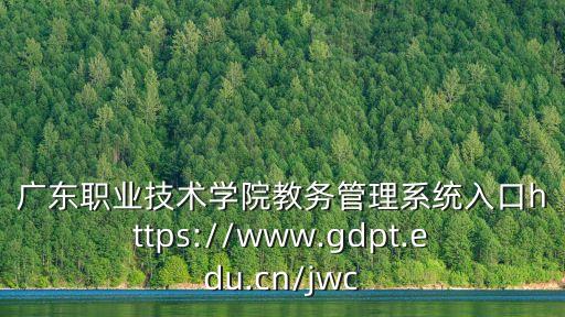 廣東職業(yè)技術(shù)學(xué)院教務(wù)管理系統(tǒng)入口https://www.gdpt.edu.cn/jwc