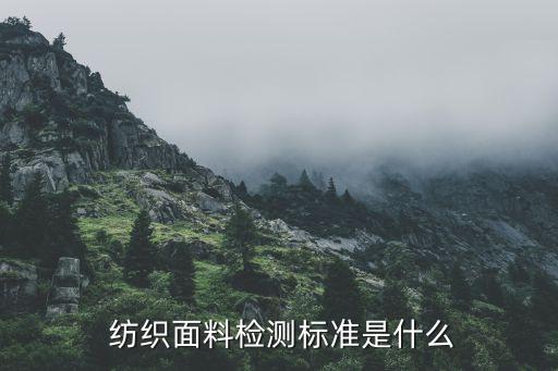  紡織面料檢測(cè)標(biāo)準(zhǔn)是什么