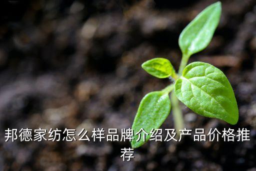 邦德家紡怎么樣品牌介紹及產(chǎn)品價(jià)格推薦