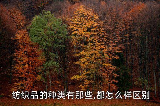  紡織品的種類有那些,都怎么樣區(qū)別