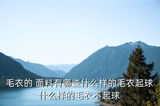 毛衣的 面料有哪些什么樣的毛衣起球什么樣的毛衣不起球