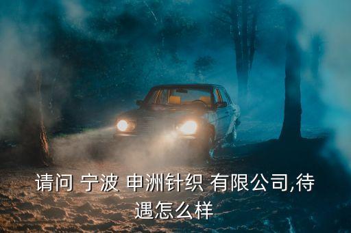 請(qǐng)問(wèn) 寧波 申洲針織 有限公司,待遇怎么樣