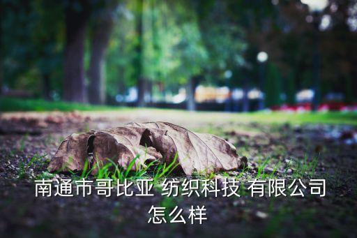  南通市哥比亞 紡織科技 有限公司怎么樣