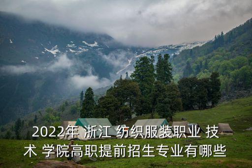 2022年 浙江 紡織服裝職業(yè) 技術(shù) 學(xué)院高職提前招生專(zhuān)業(yè)有哪些