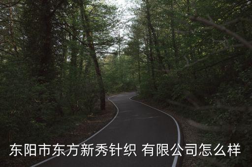 東陽(yáng)市東方新秀針織 有限公司怎么樣