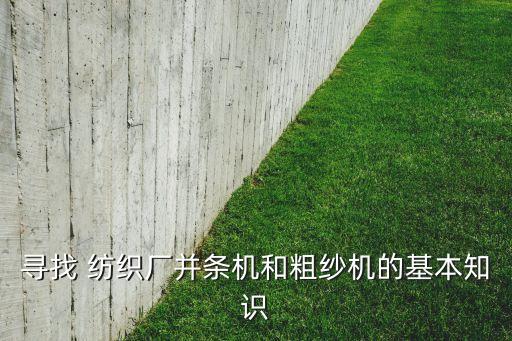 尋找 紡織廠并條機(jī)和粗紗機(jī)的基本知識(shí)