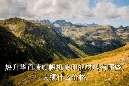 熱升華直噴旗幟機噴印的材料有哪些,大概什么價格