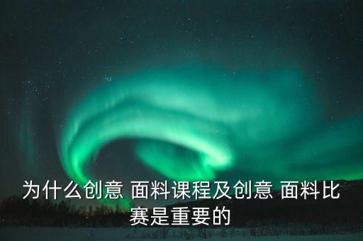 為什么創(chuàng)意 面料課程及創(chuàng)意 面料比賽是重要的