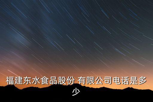 福建東水食品股份 有限公司電話是多少