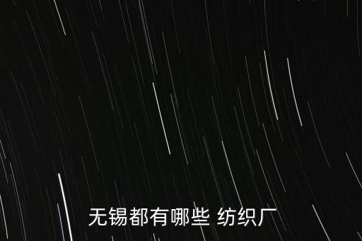  無錫都有哪些 紡織廠