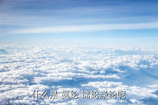 什么是 氨綸 錦綸滌綸呢