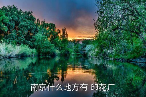 南京什么地方有 印花廠