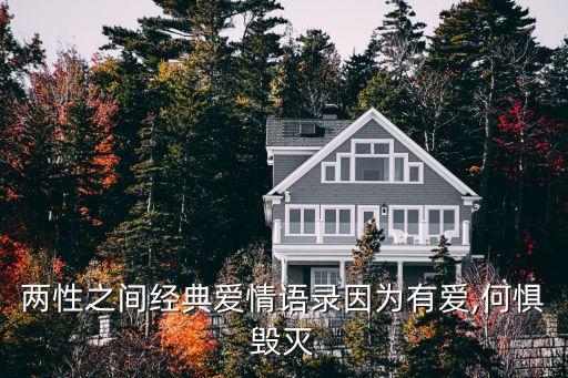兩性之間經(jīng)典愛情語錄因為有愛,何懼毀滅