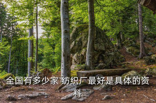 全國有多少家 紡織廠最好是具體的資料