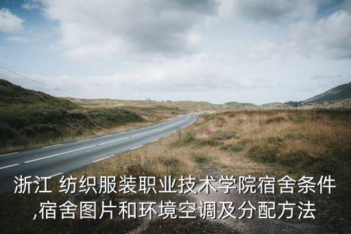 浙江 紡織服裝職業(yè)技術(shù)學(xué)院宿舍條件,宿舍圖片和環(huán)境空調(diào)及分配方法