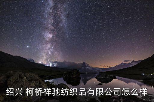 紹興 柯橋祥馳紡織品有限公司怎么樣