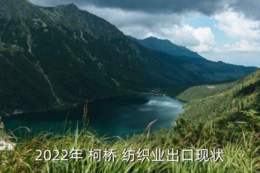2022年 柯橋 紡織業(yè)出口現(xiàn)狀