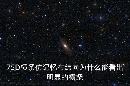 75D橫條仿記憶布緯向為什么能看出明顯的橫條