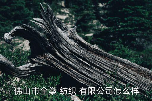  佛山市全燊 紡織 有限公司怎么樣