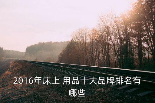 2016年床上 用品十大品牌排名有哪些