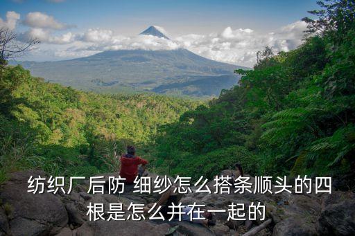  紡織廠后防 細(xì)紗怎么搭條順頭的四根是怎么并在一起的