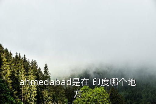 ahmedabad是在 印度哪個(gè)地方