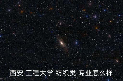 紡織工程專業(yè)就業(yè)前景,武漢紡織大學(xué)紡織工程專業(yè)就業(yè)前景