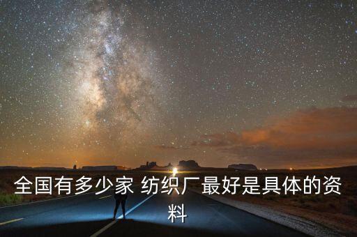 全國有多少家 紡織廠最好是具體的資料