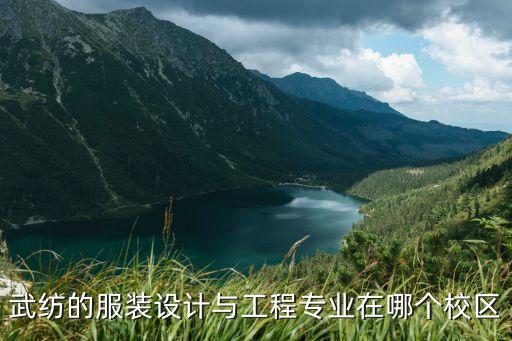 武紡的服裝設(shè)計(jì)與工程專業(yè)在哪個(gè)校區(qū)