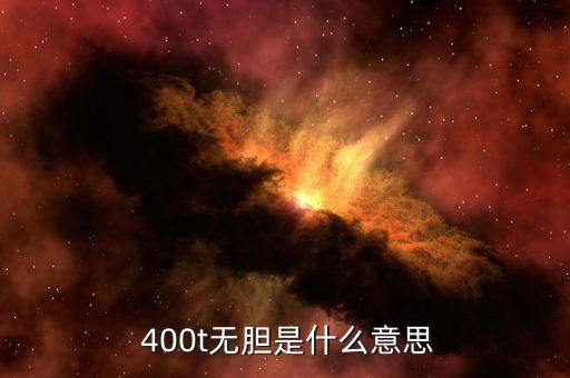  400t無(wú)膽是什么意思