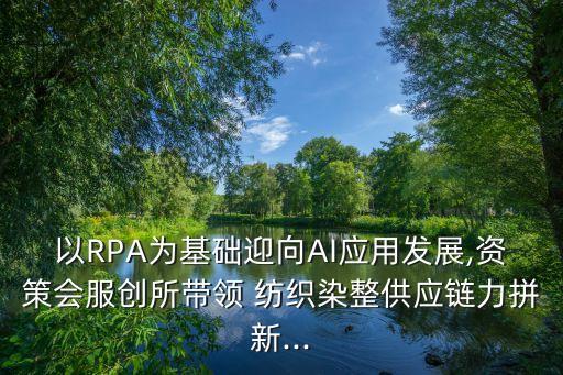 以RPA為基礎(chǔ)迎向AI應(yīng)用發(fā)展,資策會服創(chuàng)所帶領(lǐng) 紡織染整供應(yīng)鏈力拼新...