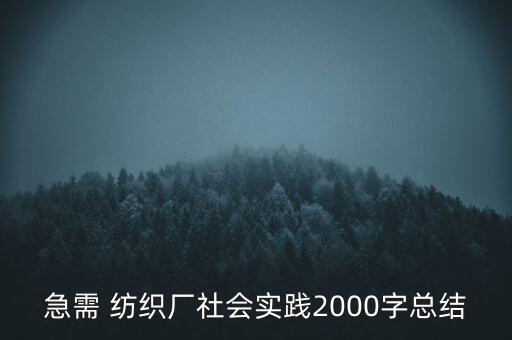 急需 紡織廠社會實(shí)踐2000字總結(jié)