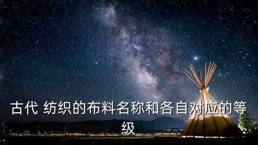 古代 紡織的布料名稱(chēng)和各自對(duì)應(yīng)的等級(jí)