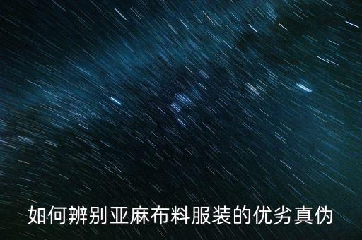 如何辨別亞麻布料服裝的優(yōu)劣真?zhèn)? class=